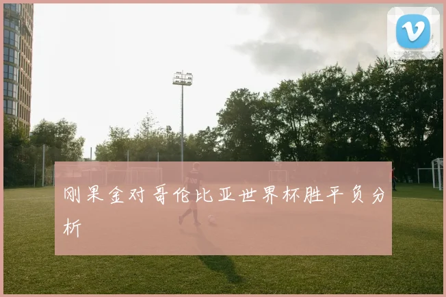 刚果金对哥伦比亚世界杯胜平负分析